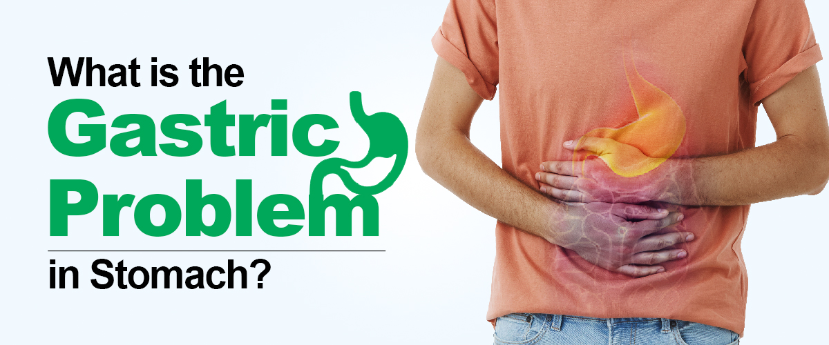 What is the Gastric Problem in Stomach?